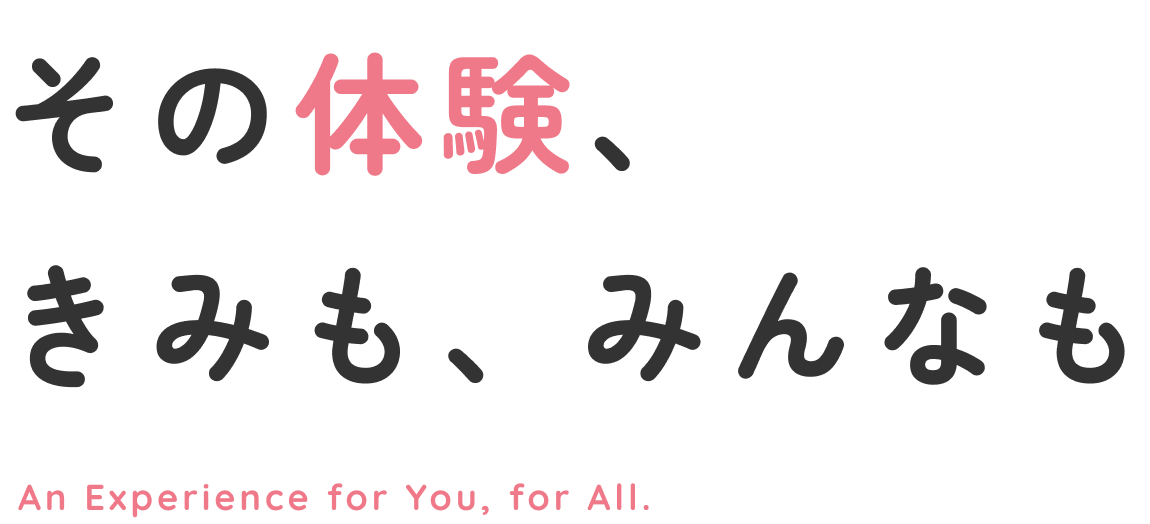 その体験、きみも、みんなも
